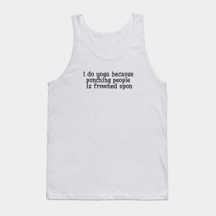 I Do Yoga Because Punching People Is Frowned Upon Tank Top